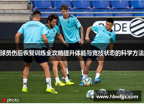 球员伤后恢复训练全攻略提升体能与竞技状态的科学方法