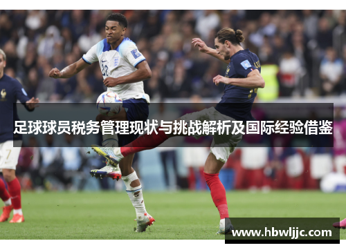 足球球员税务管理现状与挑战解析及国际经验借鉴