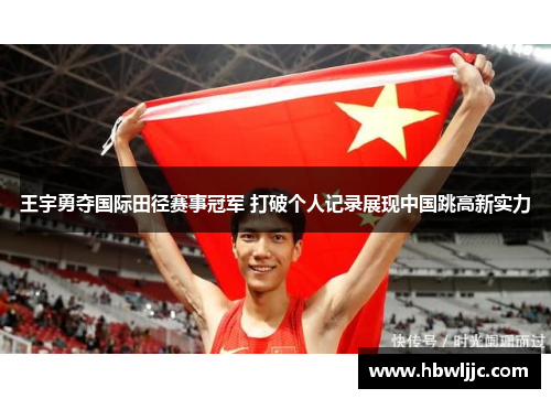 王宇勇夺国际田径赛事冠军 打破个人记录展现中国跳高新实力