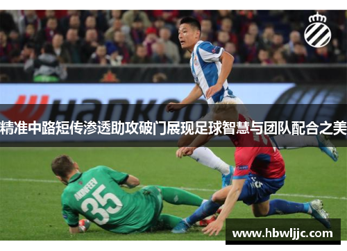 精准中路短传渗透助攻破门展现足球智慧与团队配合之美 精准中路短传渗透助攻破门展现足球智慧与团队配合之美