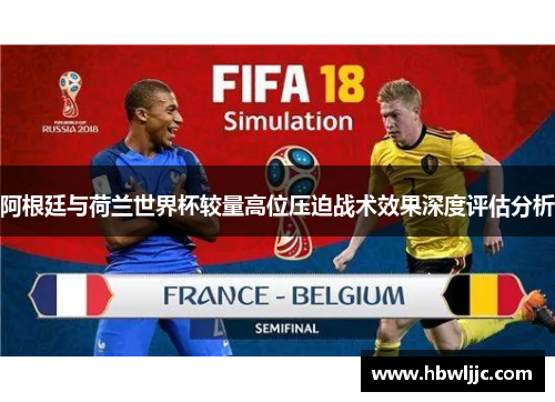 阿根廷与荷兰世界杯较量高位压迫战术效果深度评估分析