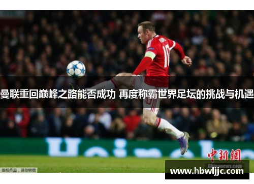 曼联重回巅峰之路能否成功 再度称霸世界足坛的挑战与机遇
