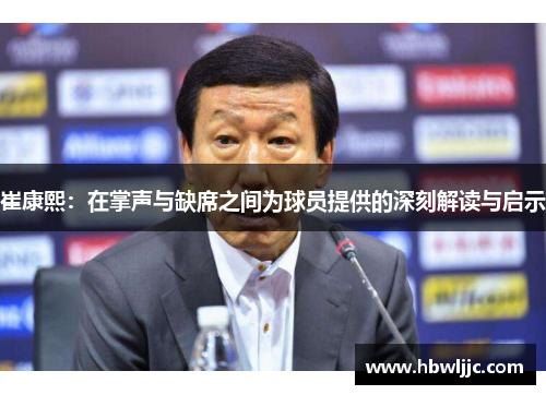 崔康熙：在掌声与缺席之间为球员提供的深刻解读与启示