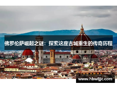 佛罗伦萨崛起之谜：探索这座古城重生的传奇历程