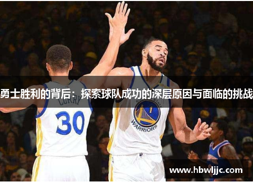 勇士胜利的背后：探索球队成功的深层原因与面临的挑战