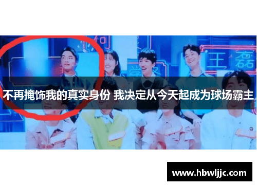 不再掩饰我的真实身份 我决定从今天起成为球场霸主