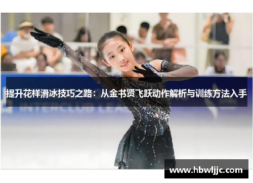 提升花样滑冰技巧之路：从金书贤飞跃动作解析与训练方法入手