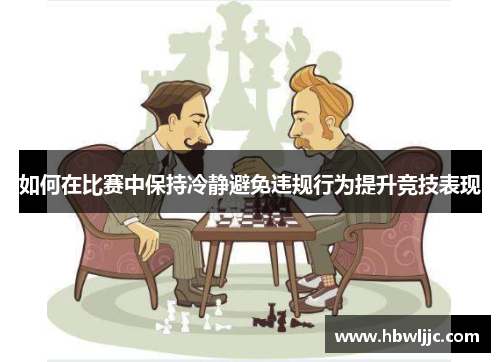 如何在比赛中保持冷静避免违规行为提升竞技表现