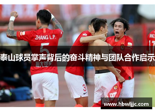 泰山球员掌声背后的奋斗精神与团队合作启示 泰山球员掌声背后的奋斗精神与团队合作启示