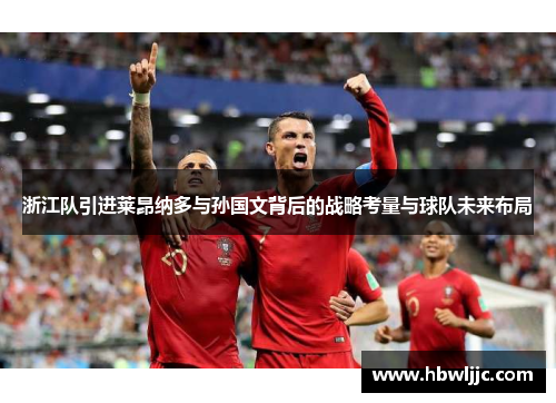 浙江队引进莱昂纳多与孙国文背后的战略考量与球队未来布局