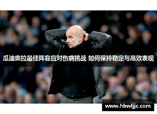 瓜迪奥拉最佳阵容应对伤病挑战 如何保持稳定与高效表现