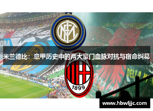 米兰德比：意甲历史中的两大豪门血脉对抗与宿命纠葛