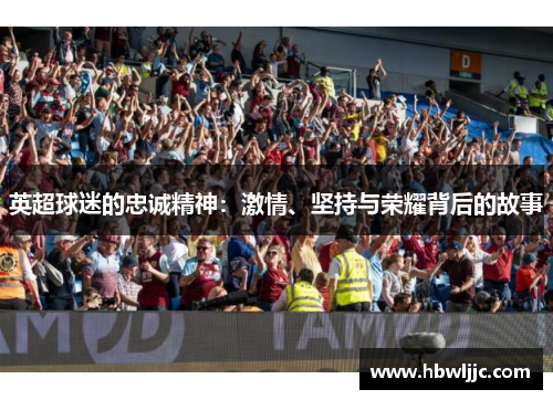 英超球迷的忠诚精神：激情、坚持与荣耀背后的故事