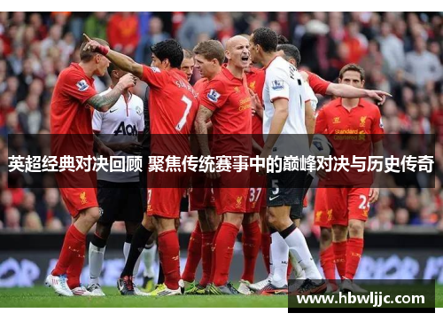 英超经典对决回顾 聚焦传统赛事中的巅峰对决与历史传奇