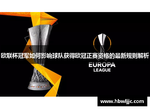 欧联杯冠军如何影响球队获得欧冠正赛资格的最新规则解析 欧联杯冠军如何影响球队获得欧冠正赛资格的最新规则解析