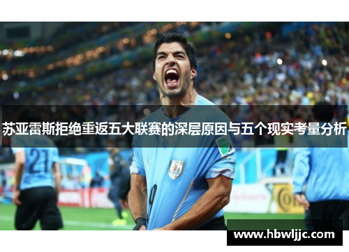 苏亚雷斯拒绝重返五大联赛的深层原因与五个现实考量分析