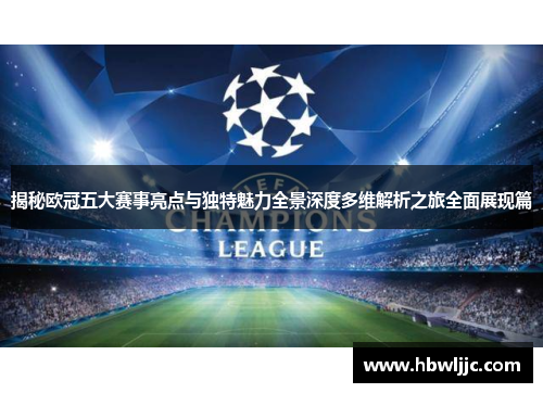 揭秘欧冠五大赛事亮点与独特魅力全景深度多维解析之旅全面展现篇