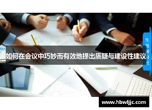 如何在会议中巧妙而有效地提出质疑与建设性建议 如何在会议中巧妙而有效地提出质疑与建设性建议