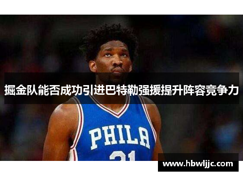 掘金队能否成功引进巴特勒强援提升阵容竞争力