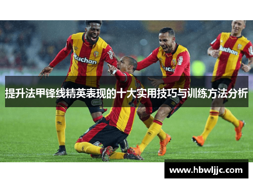 提升法甲锋线精英表现的十大实用技巧与训练方法分析